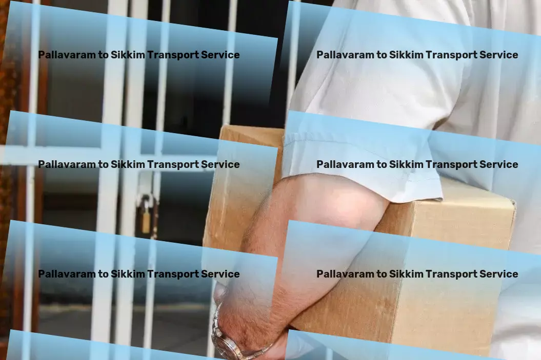 Pallavaram to Sikkim Transport For an uncomplicated logistics experience in India, choose us! - Full-load goods services