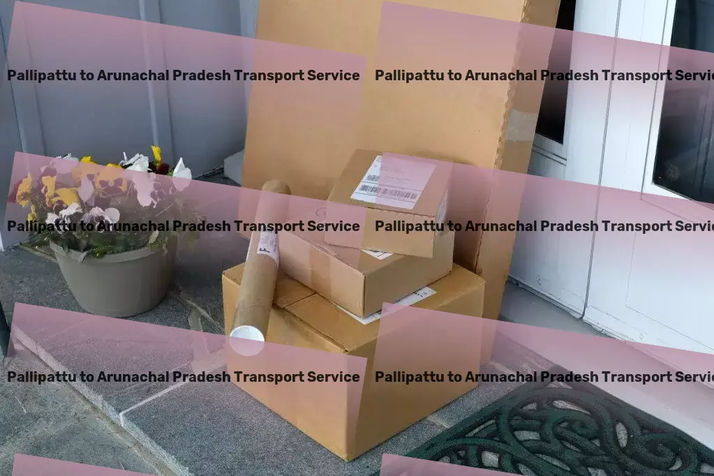 Pallipattu to Arunachal Pradesh Transport Fast goods shipment solutions