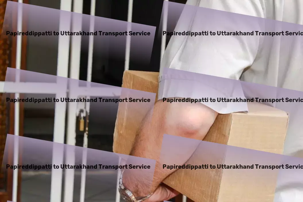 Papireddippatti to Uttarakhand Transport Comprehensive cargo shipment